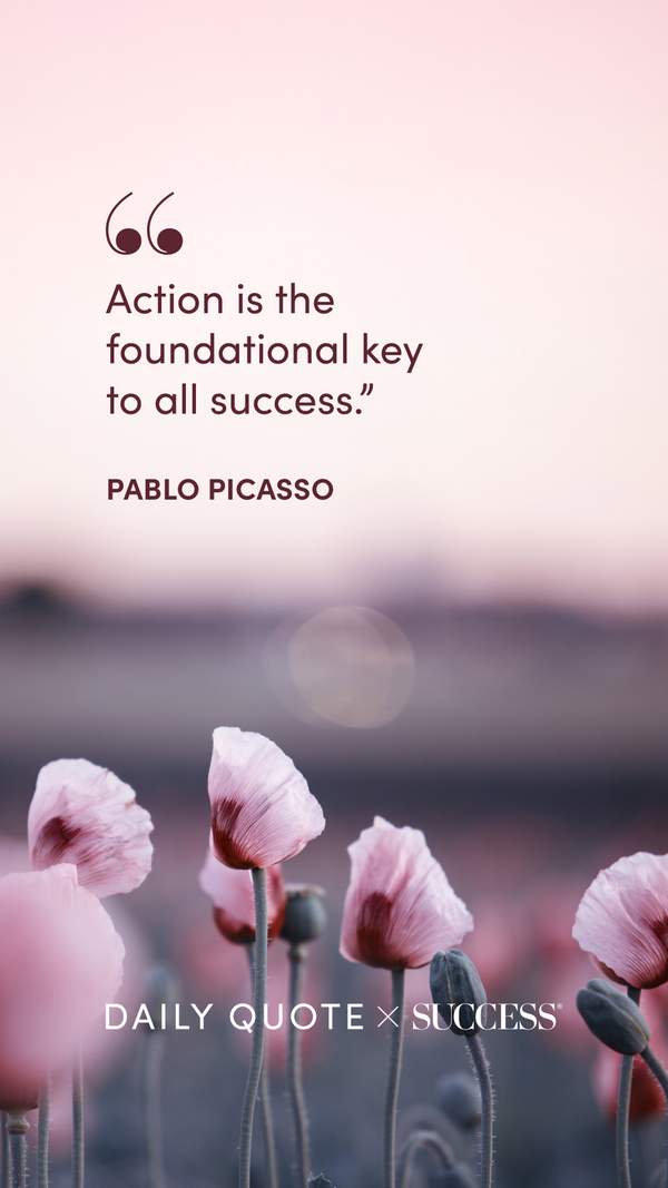 "Action is the foundational key to all success." — Pablo Picasso, on Take Action