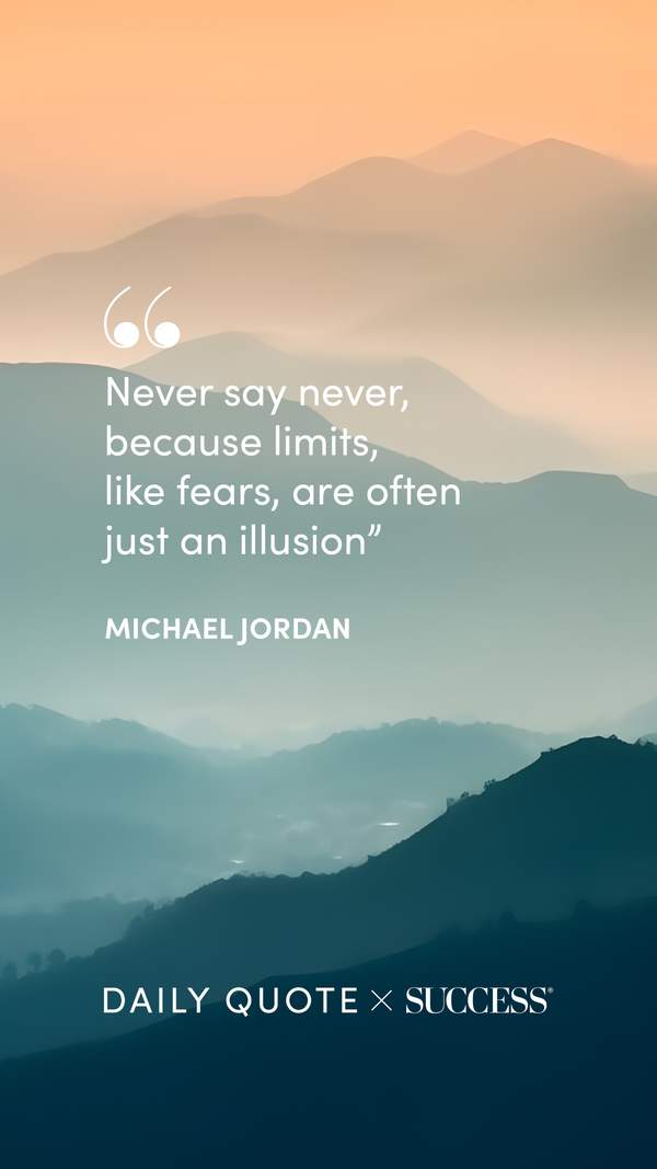 "Never say never, because limits, like fears, are often just an illusion." — Michael Jordan, on Trust Yourself