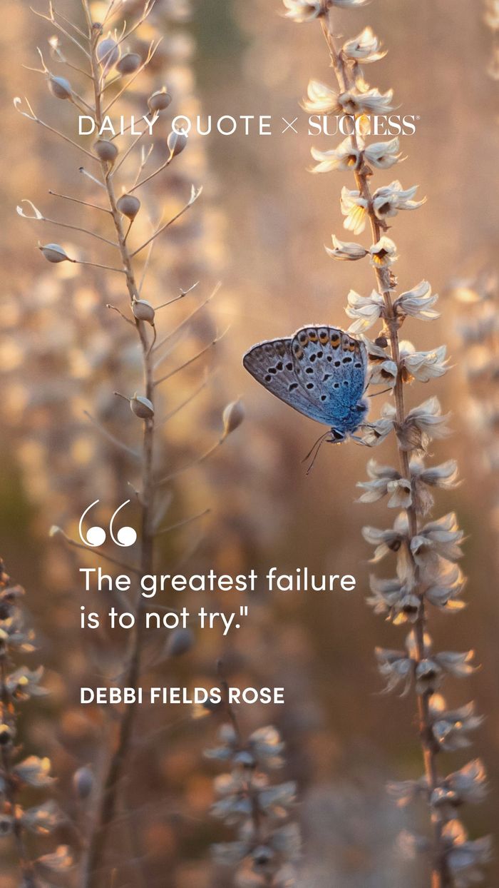 "The greatest failure is to not try." — Debbi Fields Rose, on Take Action
