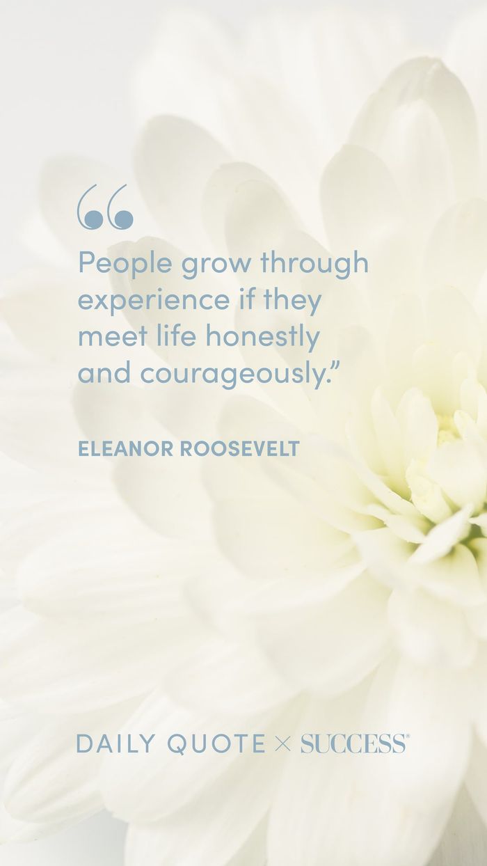 "People grow through experience if they meet life honestly and courageously." — Eleanor Roosevelt, on Find Your Edge