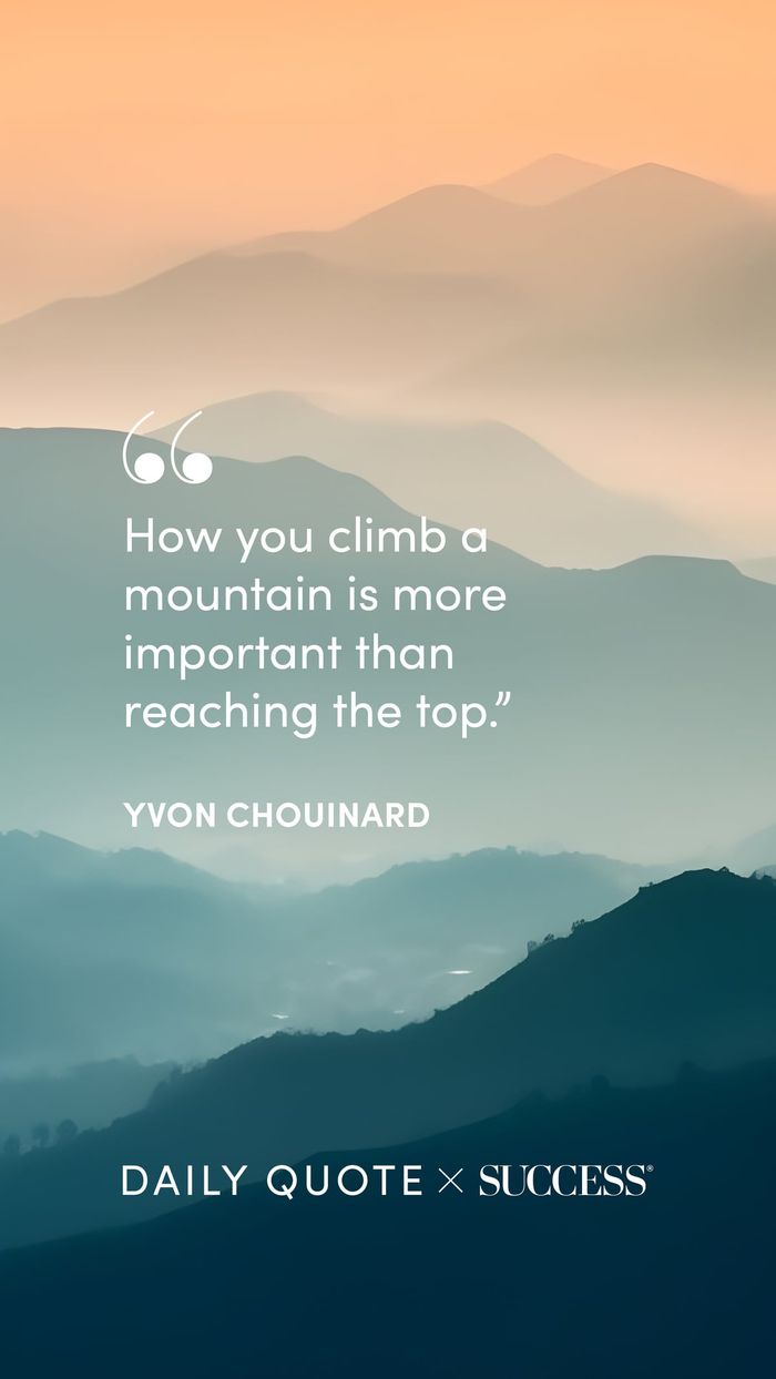 "How you climb a mountain is more important than reaching the top." — Yvon Chouinard, on Find Your Edge