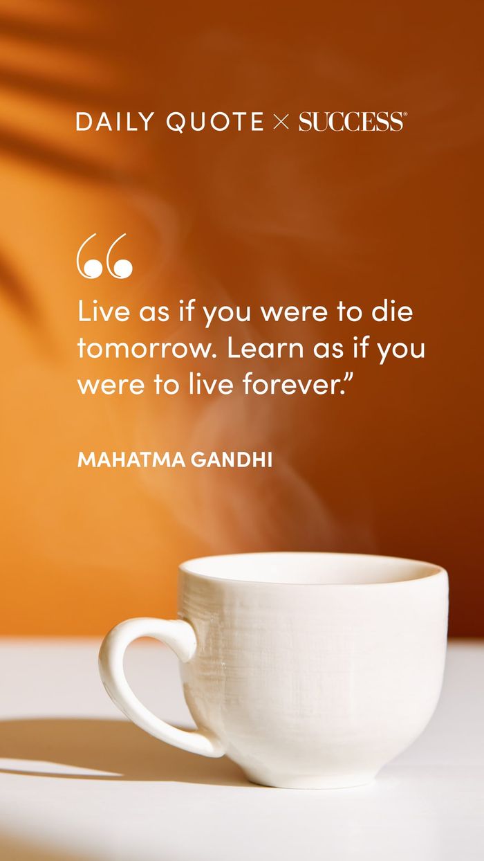 "Live as if you were to die tomorrow. Learn as if you were to live forever." — Mahatma Gandhi, on Stay Curious